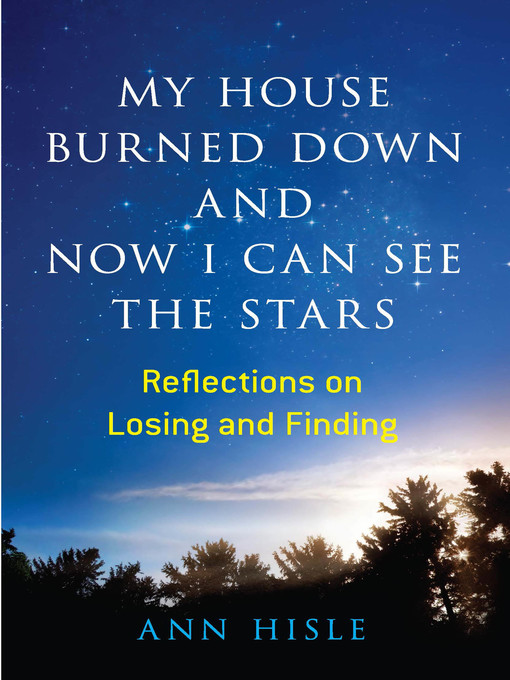 Title details for My House Burned Down and Now I Can See the Stars by Ann Hisle - Available